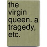 The Virgin Queen. A tragedy, etc. door Richard Barford