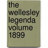 The Wellesley Legenda Volume 1899 by Unknown