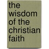 The Wisdom of the Christian Faith door Paul Moser