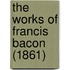 The Works of Francis Bacon (1861)
