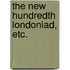 The new hundredth Londoniad, etc.