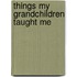 Things My Grandchildren Taught Me