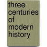 Three Centuries of Modern History by Charles Yonge