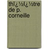 Thï¿½Ï¿½Tre De P. Corneille door Pierre Corneille