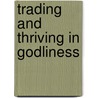 Trading and Thriving in Godliness by J. Stephen Yuille