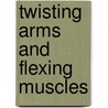 Twisting Arms And Flexing Muscles door Timothy Shaw