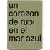 Un Corazon de Rubi En El Mar Azul