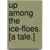 Up among the Ice-Floes. [A tale.] door James MacDonald Oxley