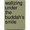 Waltzing Under the Buddah's Smile by Ray Monk