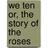 We Ten Or, The Story of the Roses