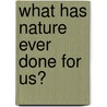 What Has Nature Ever Done for Us? door Tony Juniper