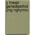 Y Theatr Genedlaethol Yng Nghymru