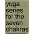 Yoga Series for the Seven Chakras