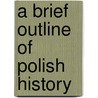 a Brief Outline of Polish History door Wadysaw Konopczynski