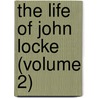 the Life of John Locke (Volume 2) door Henry Richard Fox Bourne