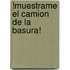 !Muestrame el Camion de la Basura!
