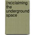 (Re)Claiming The Underground Space