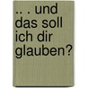 .. . Und Das Soll Ich Dir Glauben? by Gabriele Holst