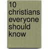10 Christians Everyone Should Know by Authors Various