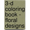 3-D Coloring Book - Floral Designs door Kelly A. McElwain