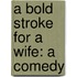 A Bold Stroke For A Wife: A Comedy