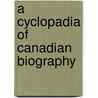 A Cyclopadia of Canadian Biography door Hector Willoughby Charlesworth