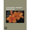 A Dictionary, Sanscrit and English door United States Government