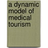 A Dynamic Model of Medical Tourism door Ruamsak Veerasoontorn