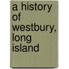 A History of Westbury, Long Island door Richard Panchyk