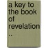A Key to the Book of Revelation ..