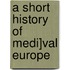A Short History of Medi]Val Europe