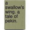 A Swallow's Wing. A tale of Pekin. door Charles Hannan