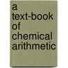 A Text-book of Chemical Arithmetic door Horace L. (Horace Lemuel) Wells