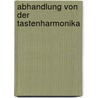 Abhandlung Von Der Tastenharmonika door Franz Konrad Bartl