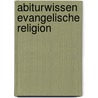 Abiturwissen Evangelische Religion door Max W. Richardt