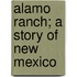 Alamo Ranch; a Story of New Mexico