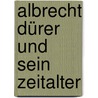 Albrecht Dürer Und Sein Zeitalter door Adam Weise