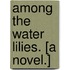 Among the Water Lilies. [A novel.]