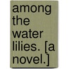 Among the Water Lilies. [A novel.] door Cecilia M. Blake