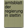 Amtsblatt Der Regierung In Stettin door Onbekend