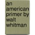 An American Primer by Walt Whitman