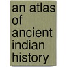 An Atlas of Ancient Indian History by Irfan Habib