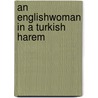 An Englishwoman in a Turkish Harem by Grace Ellison