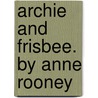 Archie and Frisbee. by Anne Rooney door Anne Rooney