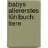 Babys allererstes Fühlbuch: Tiere