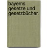 Bayerns Gesetze und Gesetzbücher. door Onbekend