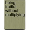 Being Fruitful Without Multiplying door Renee Ann