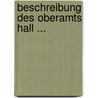 Beschreibung Des Oberamts Hall ... door Rudolph Friedrich Von Moser
