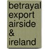 Betrayal Export  Airside & Ireland