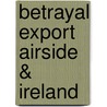 Betrayal Export  Airside & Ireland door Julian Stockwin